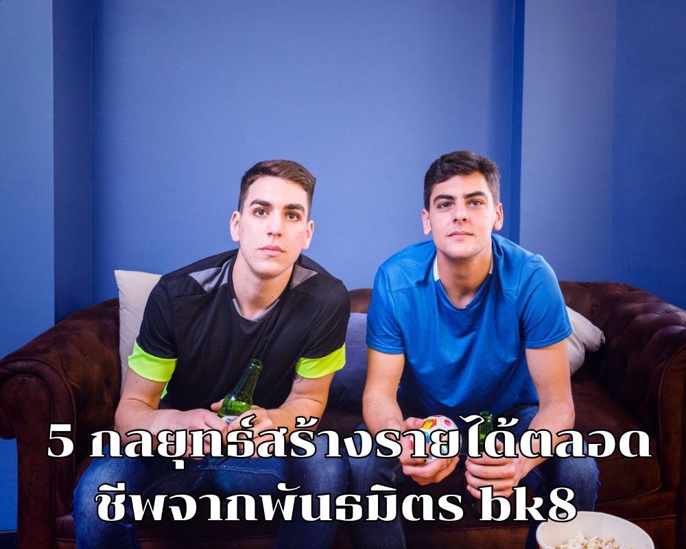 5 กลยุทธ์ สร้างรายได้จากพันธมิตร bk8